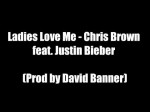 Chris Brown feat. Justin Bieber – Ladies Love Me (Produced by David Banner) – Lyrics