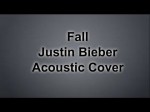 Fall  – Justin Bieber Acoustic cover .